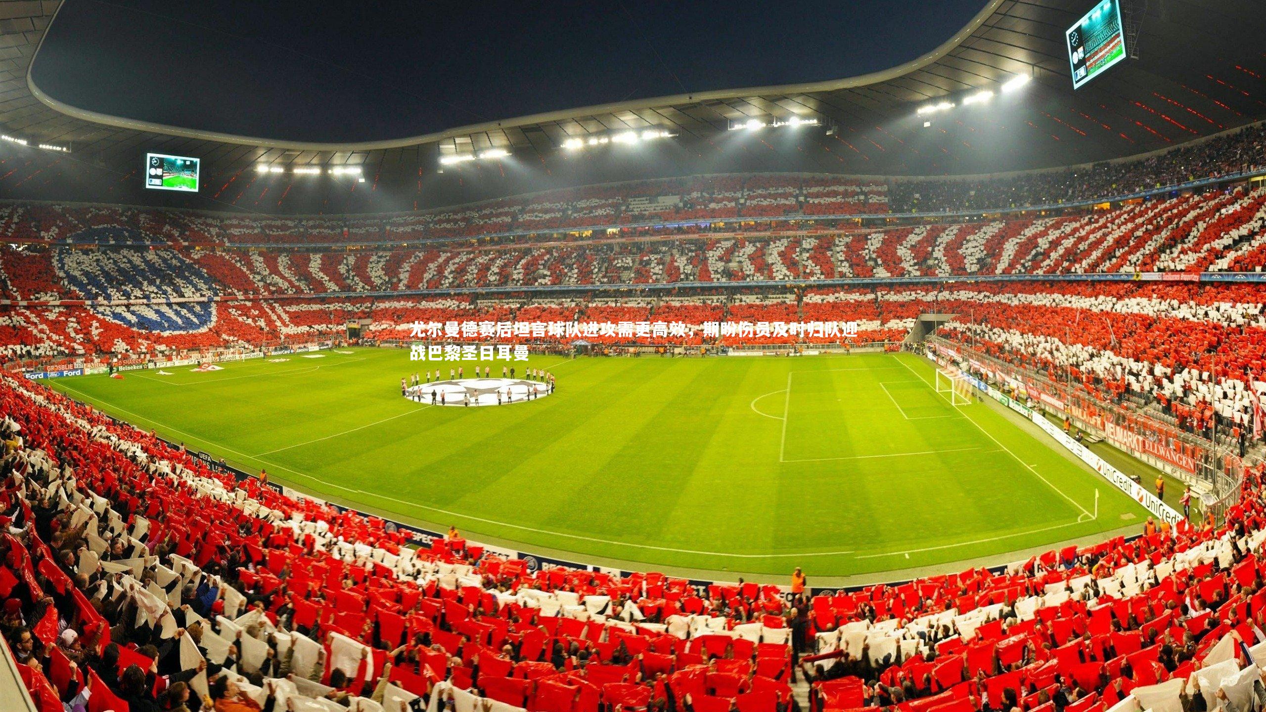 尤尔曼德赛后坦言球队进攻需更高效，期盼伤员及时归队迎战巴黎圣日耳曼